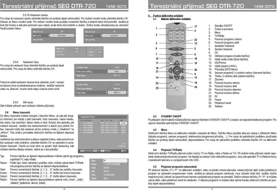 Změny budou aktualizovány po ukončení Rodičovského Menu. 5.5.8 Nastavení času Pro vstup do nastavení času stiskněte tlačítko se symboly šipek nahoru/dolů. Pro vstup do Menu stiskněte tlačítko OK.