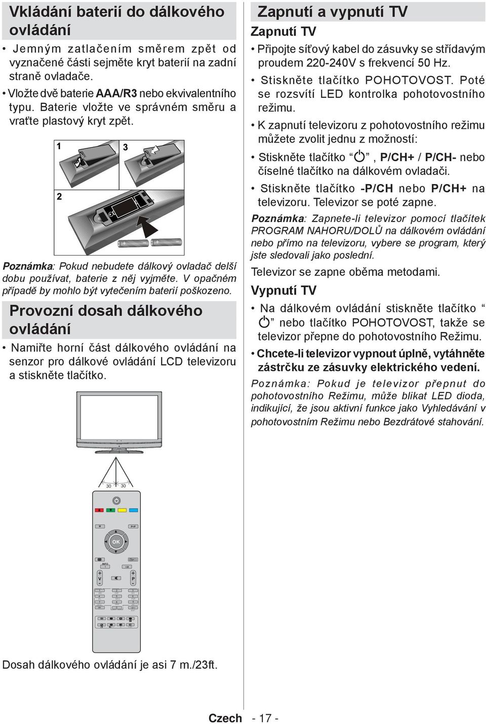 V opačném případě by mohlo být vytečením baterií poškozeno. Provozní dosah dálkového ovládání Namiřte horní část dálkového ovládání na senzor pro dálkové ovládání LCD televizoru a stiskněte tlačítko.