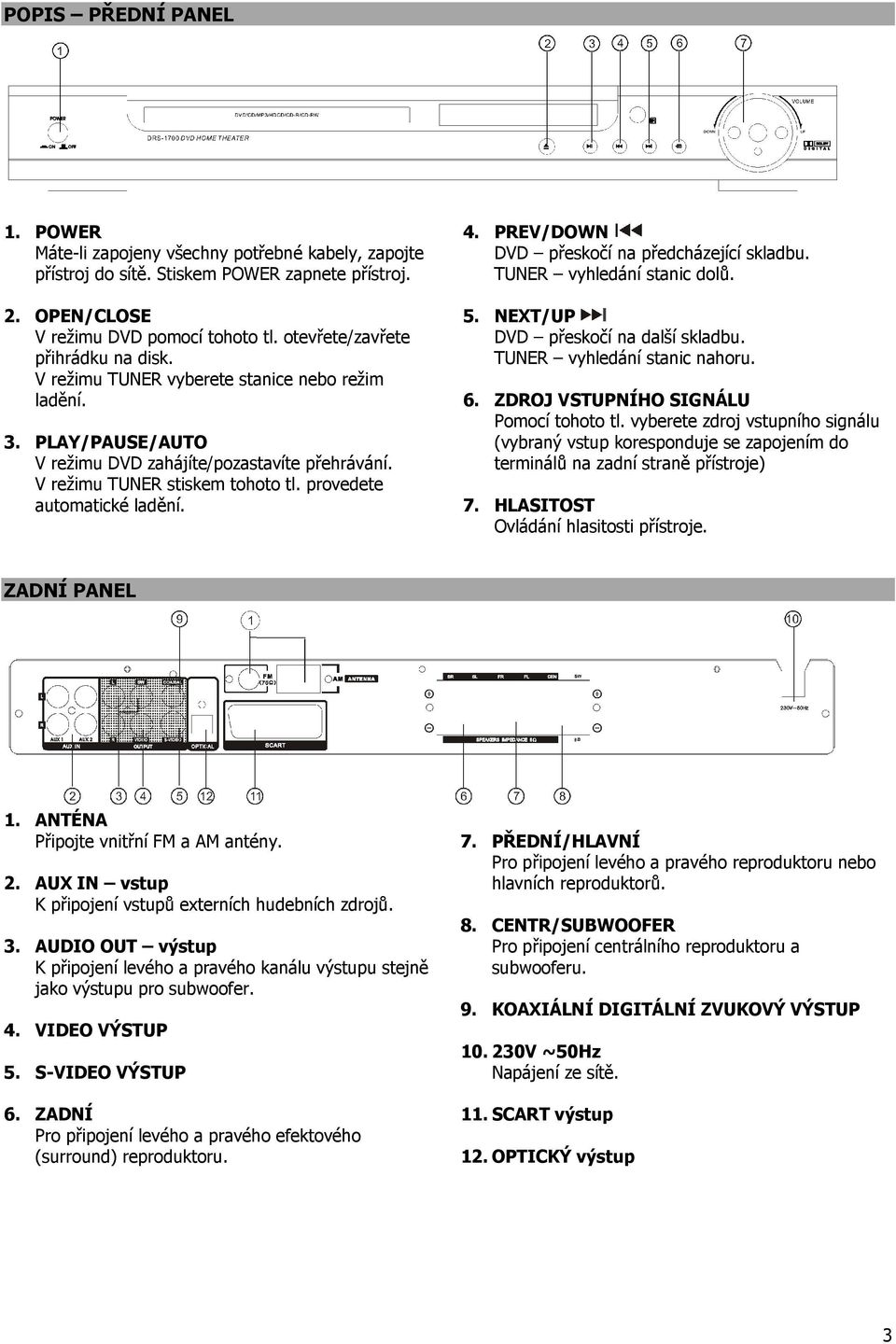 provedete automatické ladění. 4. PREV/DOWN DVD přeskočí na předcházející skladbu. TUNER vyhledání stanic dolů. 5. NEXT/UP DVD přeskočí na další skladbu. TUNER vyhledání stanic nahoru. 6.