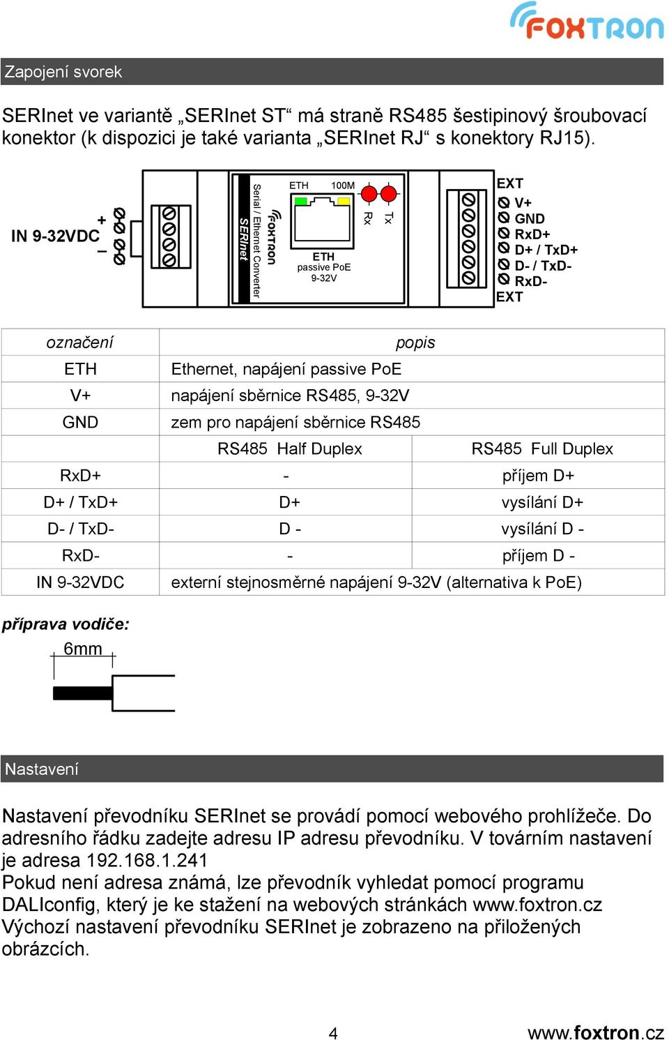 RS485 RS485 Half Duplex RS485 Full Duplex RxD+ - příjem D+ D+ / TxD+ D+ vysílání D+ D- / TxD- D - vysílání D - RxD- - příjem D - IN 9-32VDC externí stejnosměrné napájení 9-32V (alternativa k PoE)