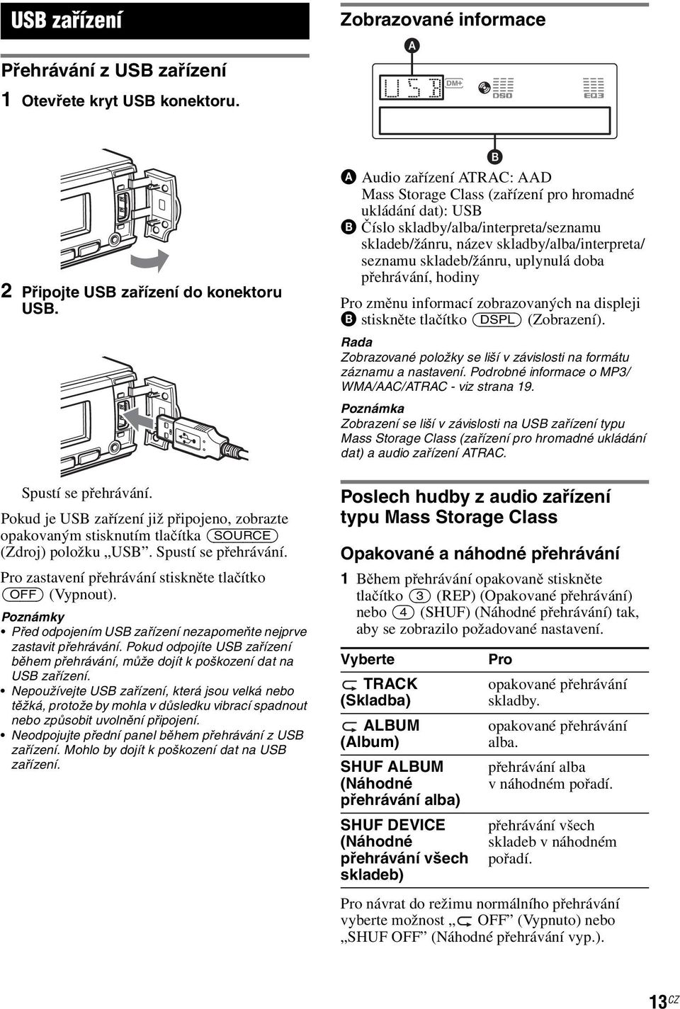 Poznámky Před odpojením USB zařízení nezapomeňte nejprve zastavit přehrávání. Pokud odpojíte USB zařízení během přehrávání, může dojít k poškození dat na USB zařízení.