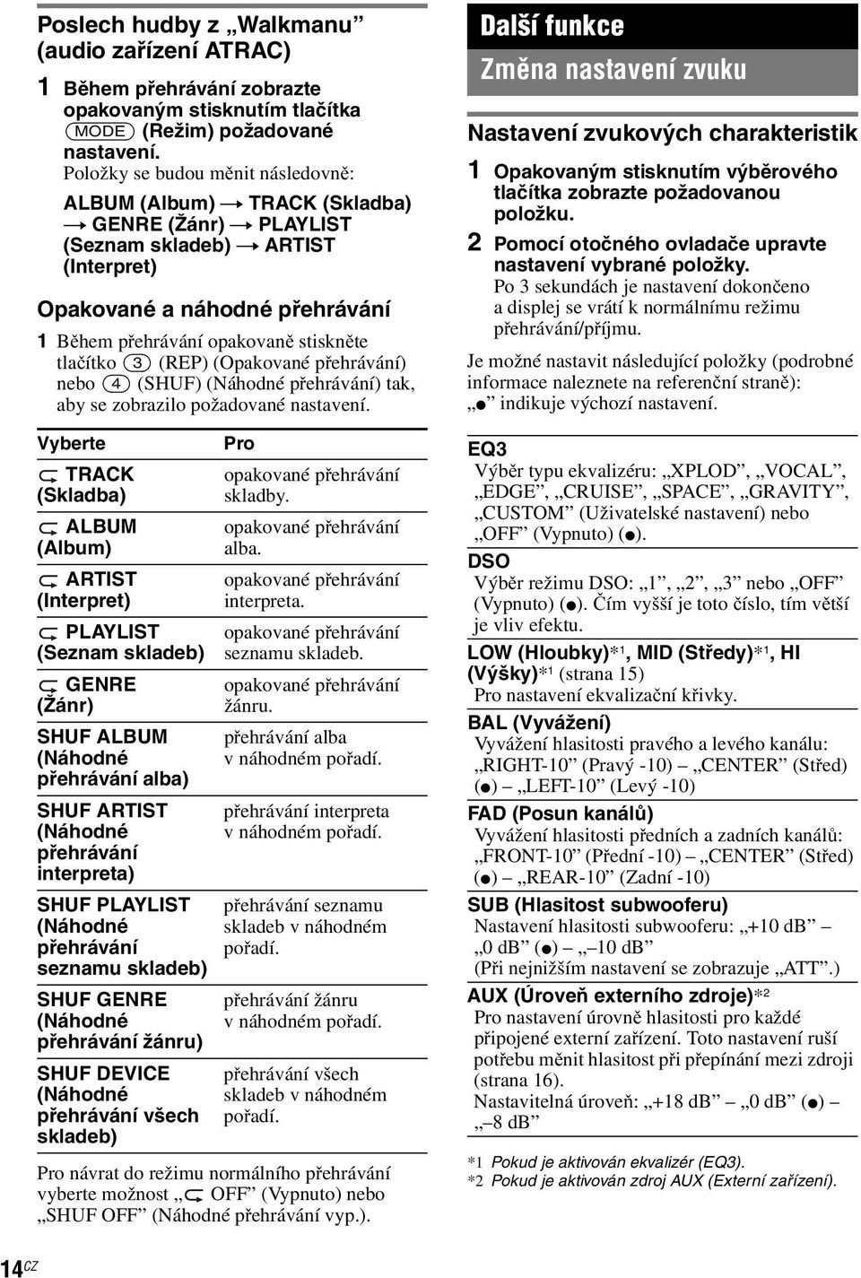 stiskněte tlačítko (3) (REP) (Opakované přehrávání) nebo (4) (SHUF) (Náhodné přehrávání) tak, aby se zobrazilo požadované nastavení.