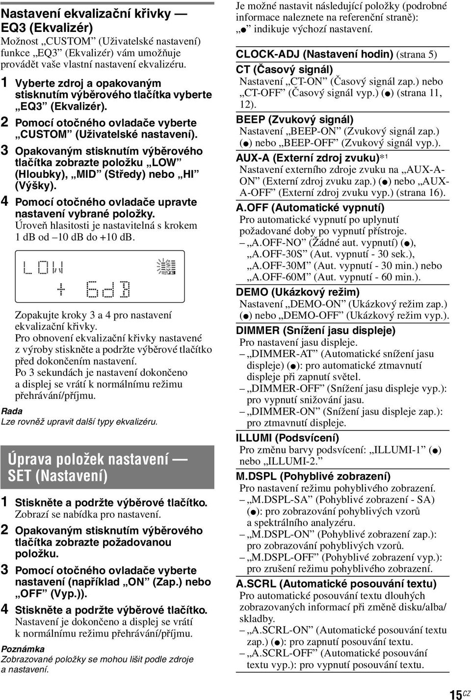 3 Opakovaným stisknutím výběrového tlačítka zobrazte položku LOW (Hloubky), MID (Středy) nebo HI (Výšky). 4 Pomocí otočného ovladače upravte nastavení vybrané položky.