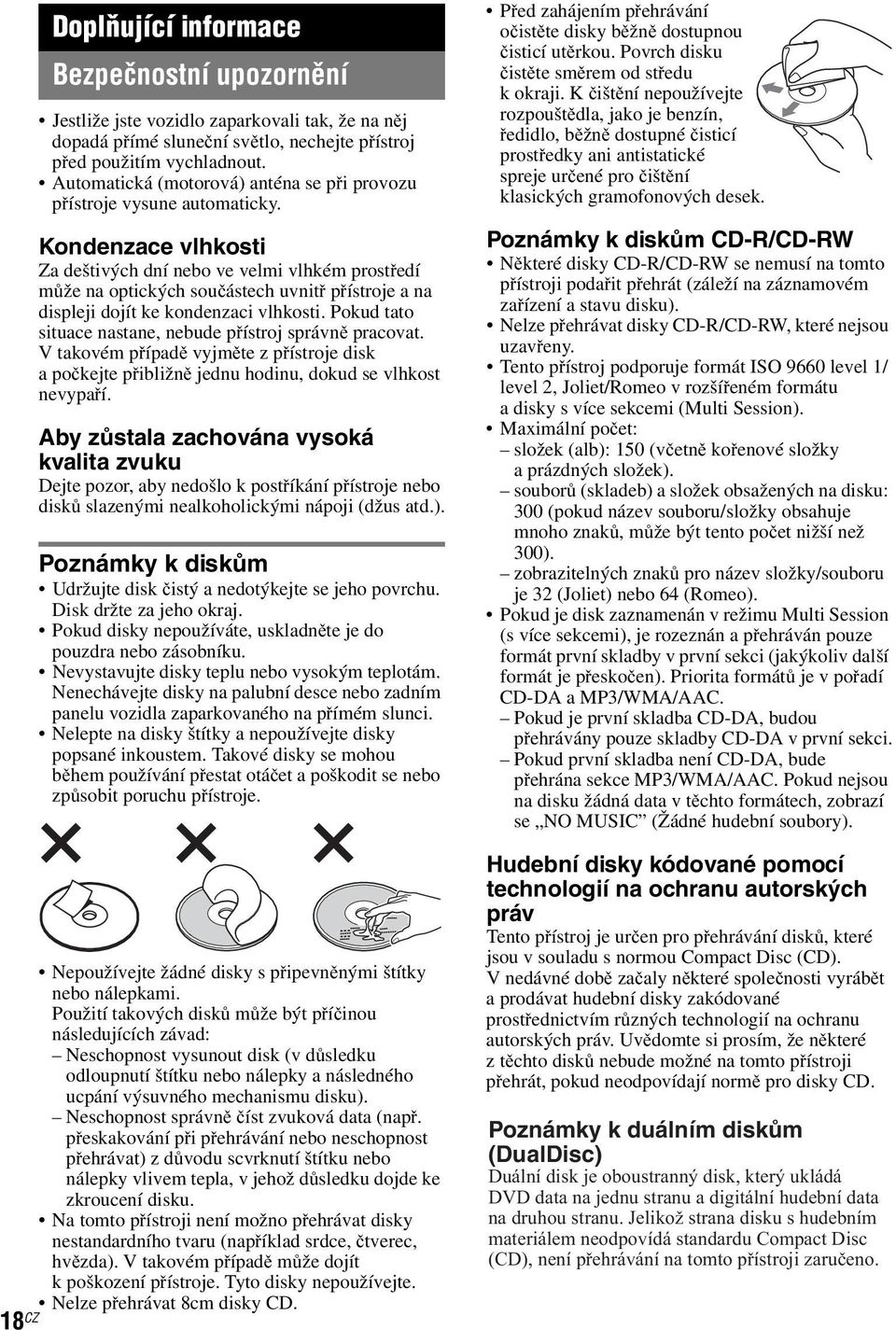 Kondenzace vlhkosti Za deštivých dní nebo ve velmi vlhkém prostředí může na optických součástech uvnitř přístroje a na displeji dojít ke kondenzaci vlhkosti.