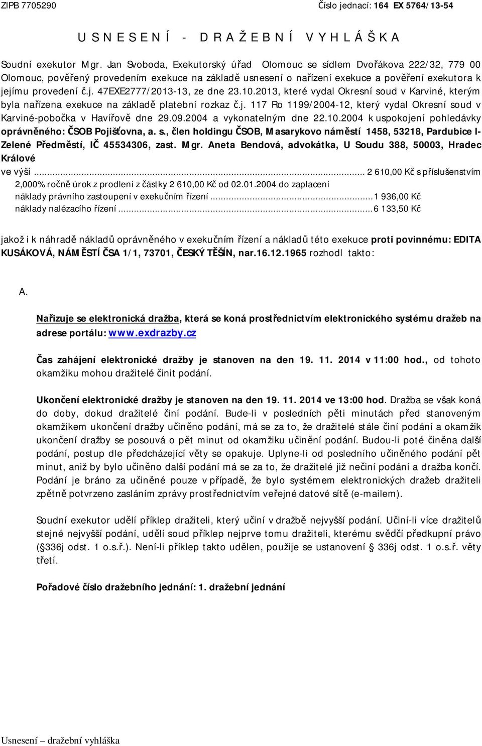 jímu provedení č.j. 47EXE2777/2013-13, ze dne 23.10.2013, které vydal Okresní soud v Karviné, kterým byla nařízena exekuce na základě platební rozkaz č.j. 117 Ro 1199/2004-12, který vydal Okresní soud v Karviné-pobočka v Havířově dne 29.