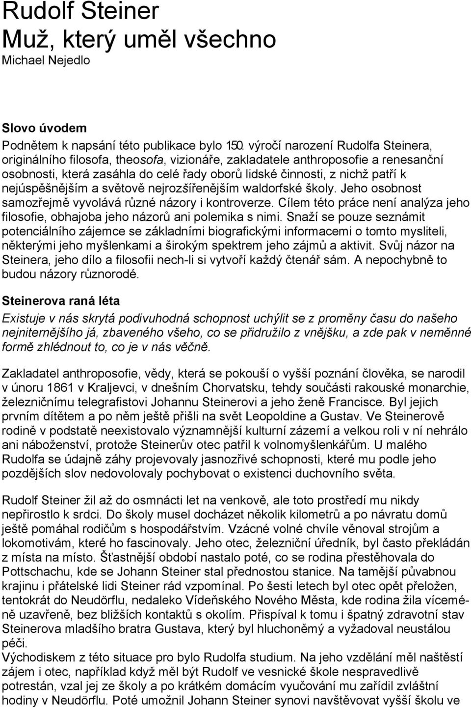 nejúspěšnějším a světově nejrozšířenějším waldorfské školy. Jeho osobnost samozřejmě vyvolává různé názory i kontroverze.
