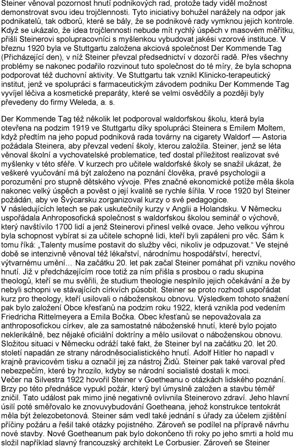 Když se ukázalo, že idea trojčlennosti nebude mít rychlý úspěch v masovém měřítku, přišli Steinerovi spolupracovníci s myšlenkou vybudovat jakési vzorové instituce.