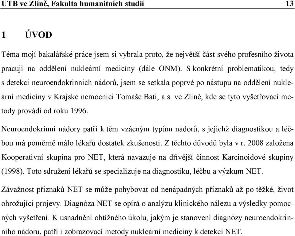 Neuroendokrinní nádory patří k těm vzácným typům nádorů, s jejichţ diagnostikou a léčbou má poměrně málo lékařů dostatek zkušeností. Z těchto důvodů byla v r.