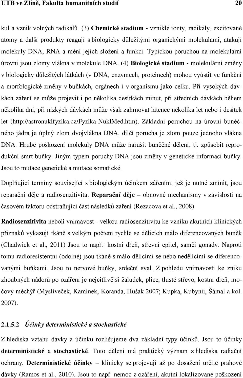 Typickou poruchou na molekulární úrovni jsou zlomy vlákna v molekule DNA.