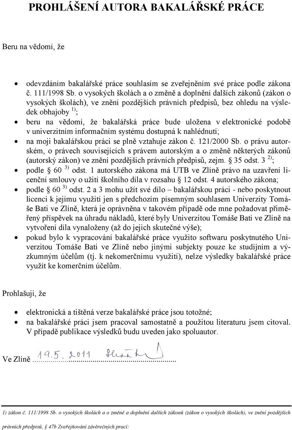 uloţena v elektronické podobě v univerzitním informačním systému dostupná k nahlédnutí; na moji bakalářskou práci se plně vztahuje zákon č. 121/2000 Sb.