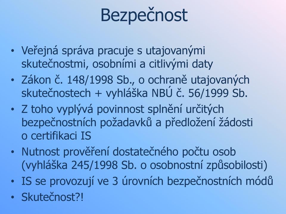 Z toho vyplývá povinnost splnění určitých bezpečnostních požadavků a předložení žádosti o certifikaci IS