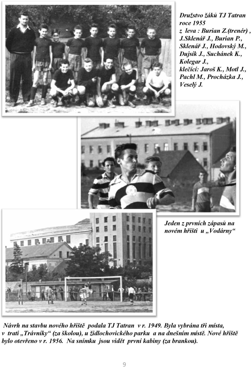 Jeden z prvních zápasů na novém hřišti u Vodárny Návrh na stavbu nového hřiště podala TJ Tatran v r. 1949.