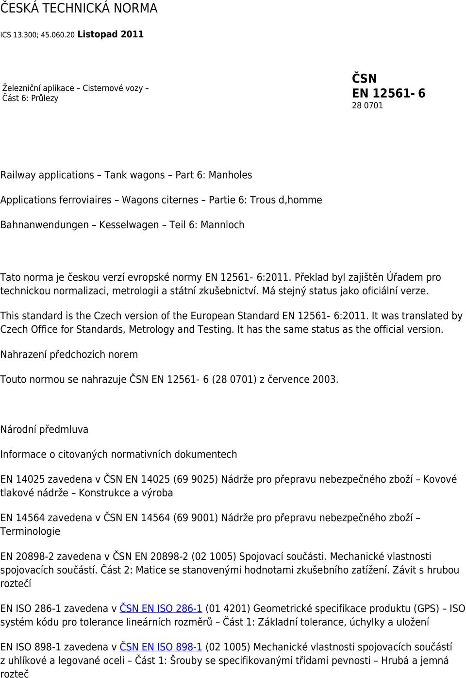 d,homme Bahnanwendungen Kesselwagen Teil 6: Mannloch Tato norma je českou verzí evropské normy EN 12561-6:2011.