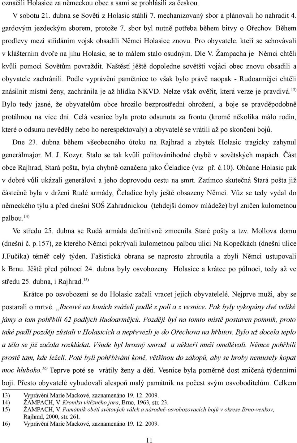 Pro obyvatele, kteří se schovávali v klášterním dvoře na jihu Holasic, se to málem stalo osudným. Dle V. Žampacha je Němci chtěli kvůli pomoci Sovětům povraždit.