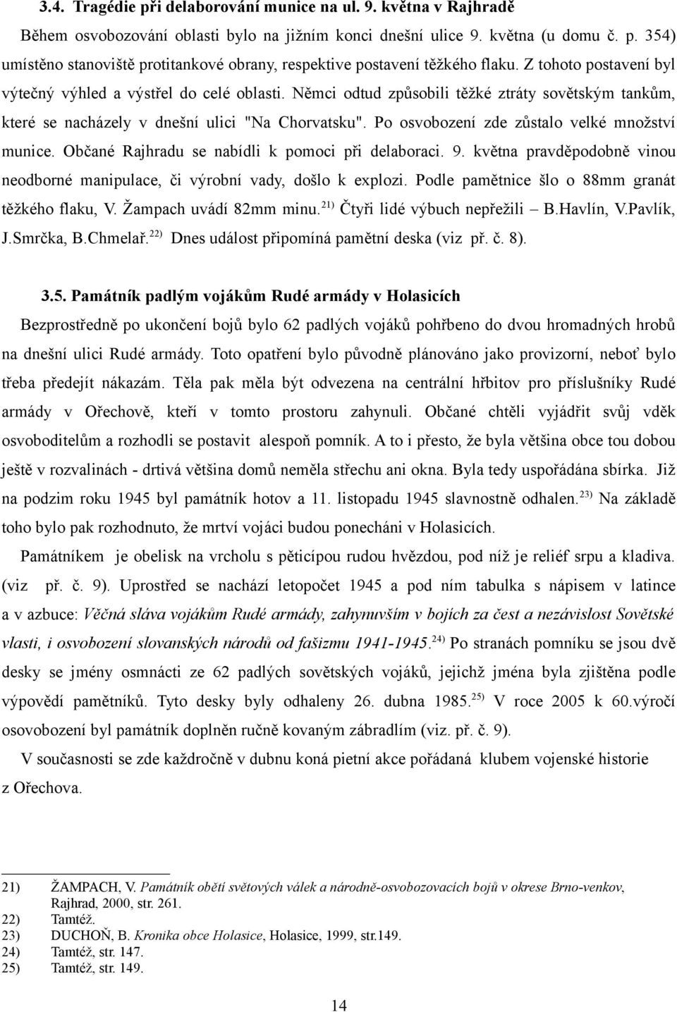 Po osvobození zde zůstalo velké množství munice. Občané Rajhradu se nabídli k pomoci při delaboraci. 9. května pravděpodobně vinou neodborné manipulace, či výrobní vady, došlo k explozi.