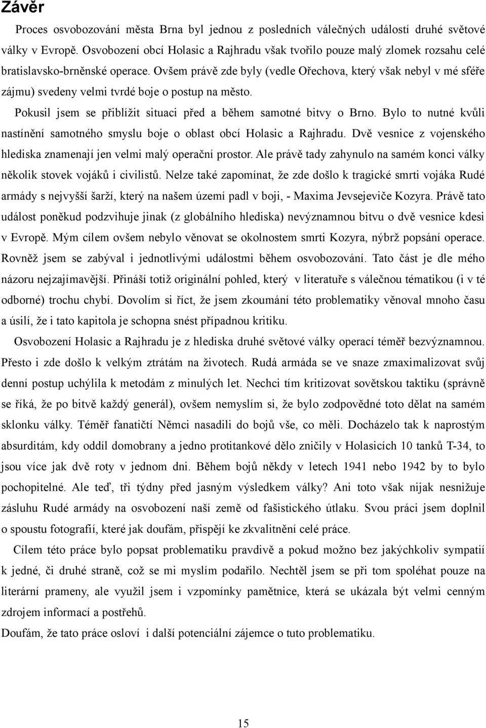 Ovšem právě zde byly (vedle Ořechova, který však nebyl v mé sféře zájmu) svedeny velmi tvrdé boje o postup na město. Pokusil jsem se přiblížit situaci před a během samotné bitvy o Brno.