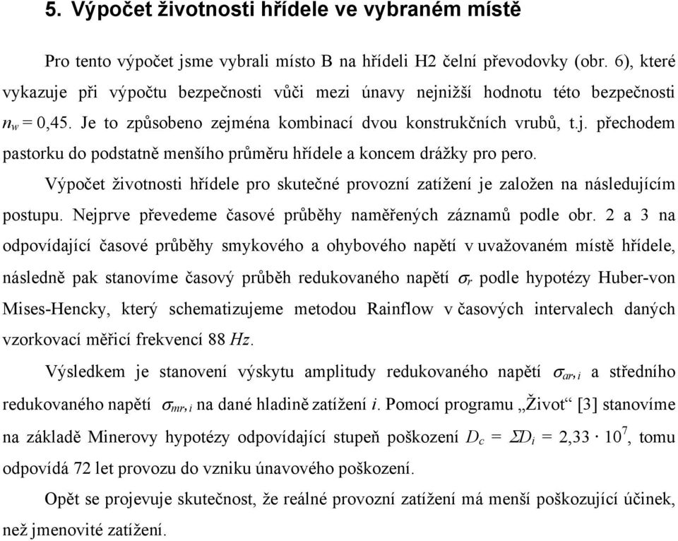 Výpočet životnosti hřídele pro skutečné provozní zatížení je založen na následujícím postupu. Nejprve převedeme časové průběhy naměřených záznamů podle obr.