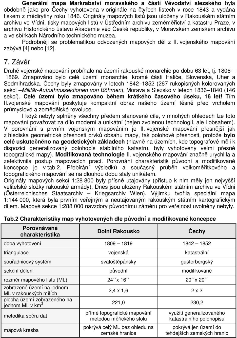 v Moravském zemském archivu a ve sbírkách Národního technického muzea. Podrobnji se problematikou odvozených mapových dl z II. vojenského mapování zabývá [4] nebo [12]. 7.