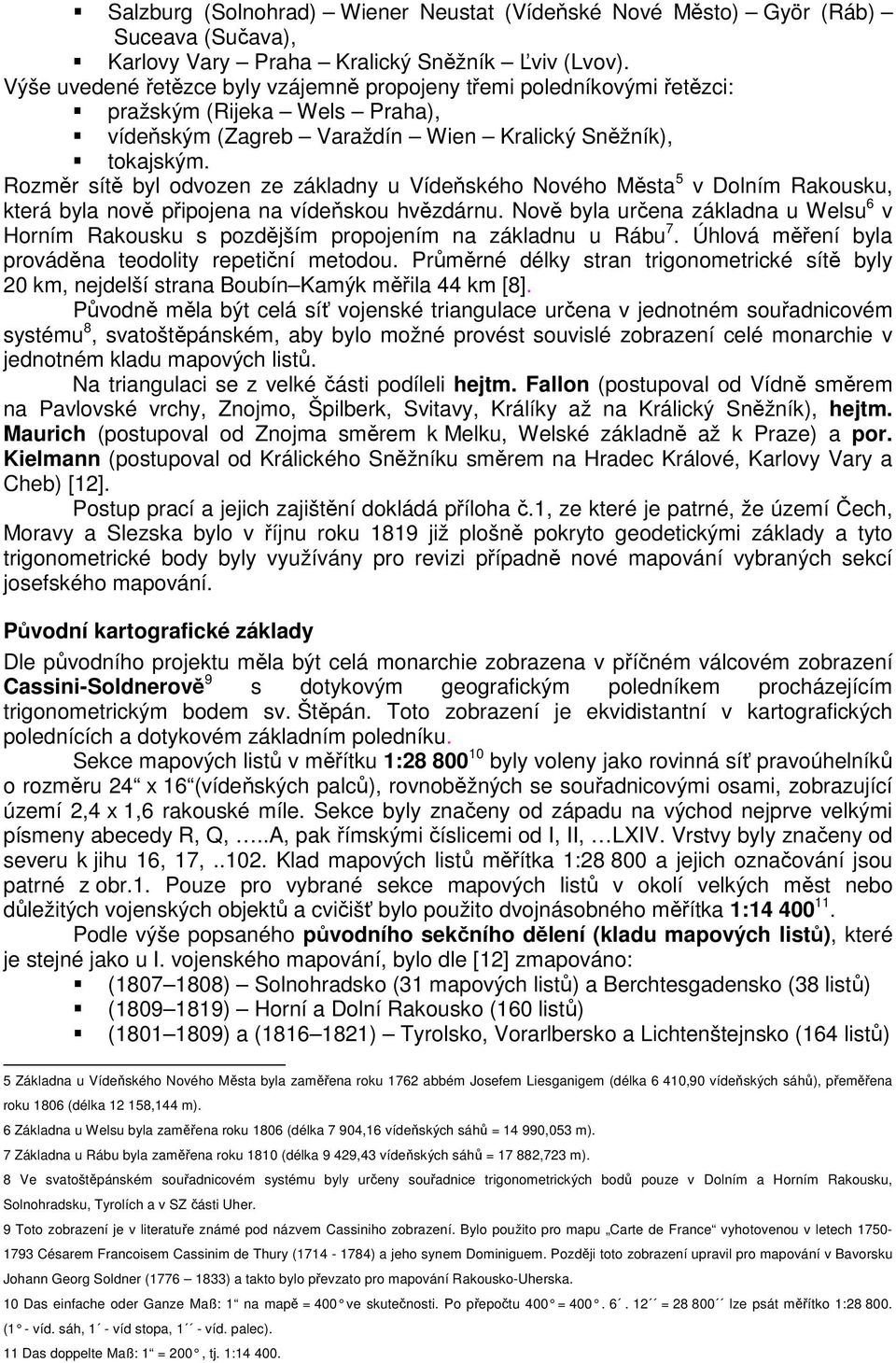 Rozmr sít byl odvozen ze základny u Vídeského Nového Msta 5 v Dolním Rakousku, která byla nov pipojena na vídeskou hvzdárnu.