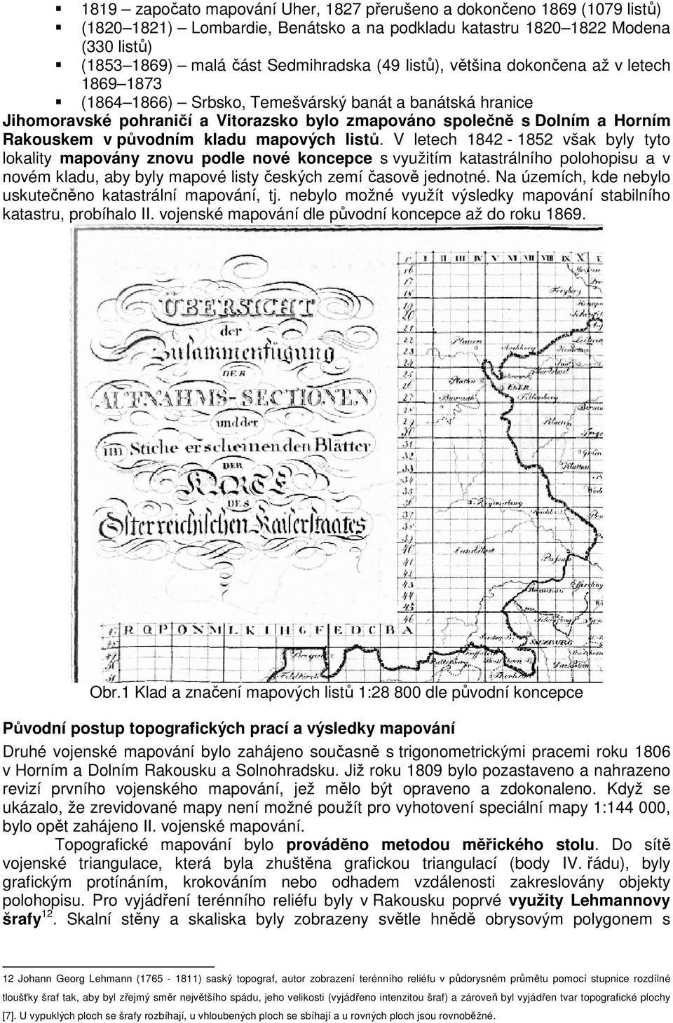 mapových list. V letech 1842-1852 však byly tyto lokality mapovány znovu podle nové koncepce s využitím katastrálního polohopisu a v novém kladu, aby byly mapové listy eských zemí asov jednotné.