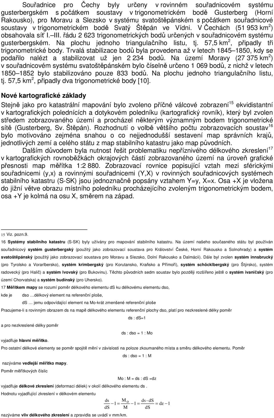 Na plochu jednoho triangulaního listu, tj. 57,5 km 2, pipadly ti trigonometrické body.