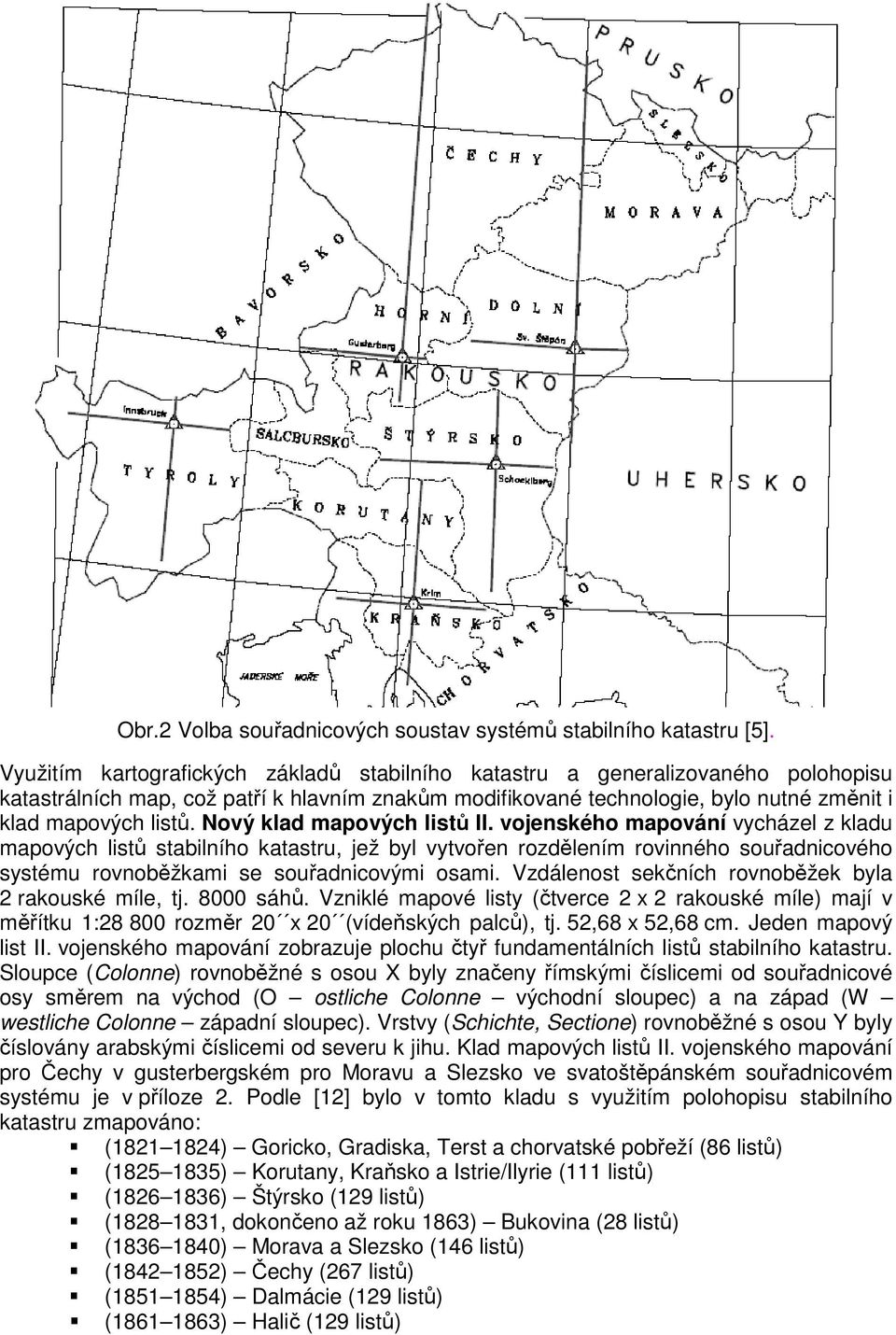 Nový klad mapových list II. vojenského mapování vycházel z kladu mapových list stabilního katastru, jež byl vytvoen rozdlením rovinného souadnicového systému rovnobžkami se souadnicovými osami.