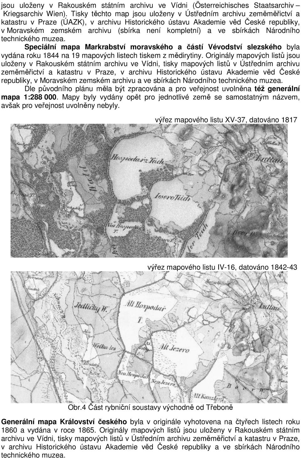 sbírkách Národního technického muzea. Speciální mapa Markrabství moravského a ástí Vévodství slezského byla vydána roku 1844 na 19 mapových listech tiskem z mdirytiny.