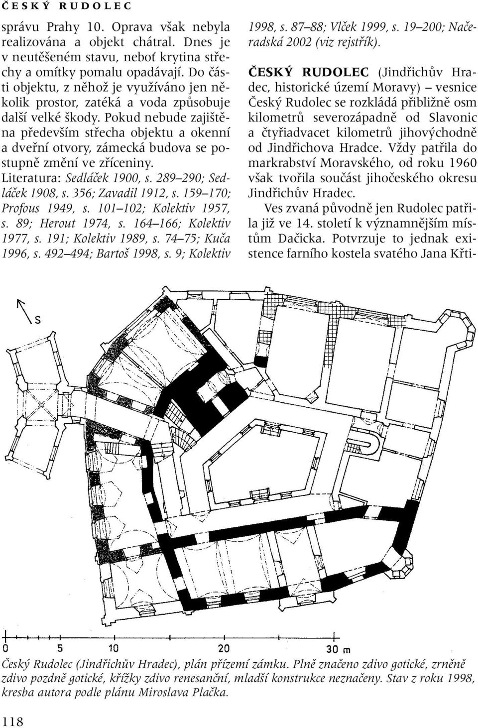 Pokud nebude zaji tûna pfiedev ím stfiecha objektu a okenní a dvefiní otvory, zámecká budova se postupnû zmûní ve zfiíceniny. Literatura: Sedláãek 1900, s. 289 290; Sedláãek 1908, s.