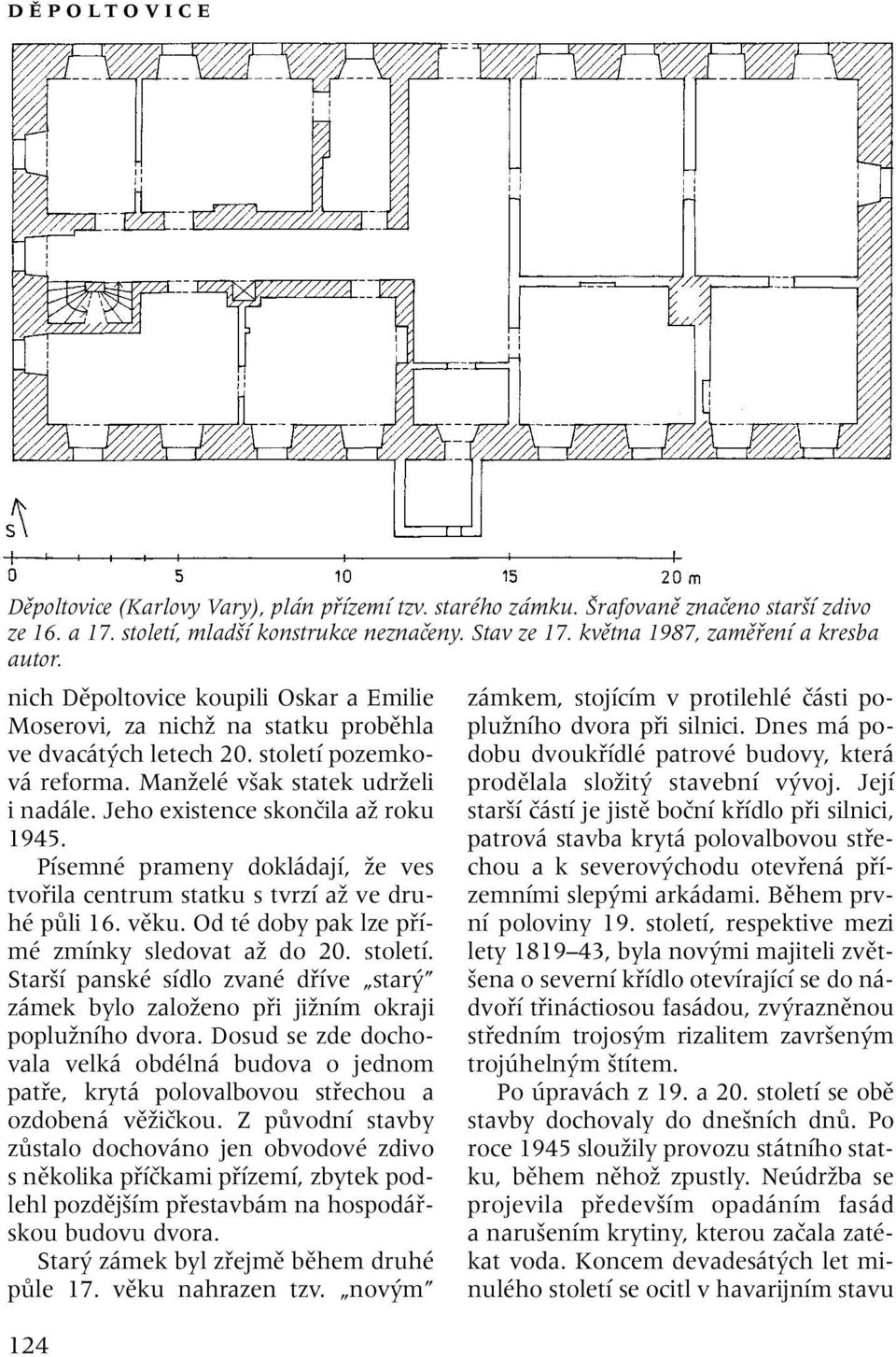 ManÏelé v ak statek udrïeli i nadále. Jeho existence skonãila aï roku 1945. Písemné prameny dokládají, Ïe ves tvofiila centrum statku s tvrzí aï ve druhé pûli 16. vûku.