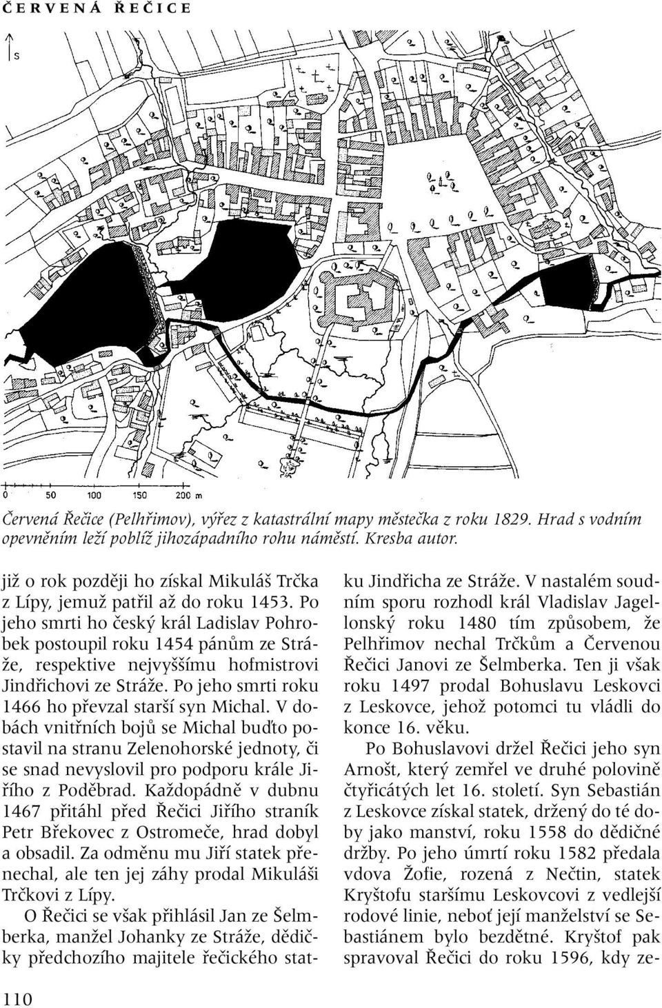 Po jeho smrti ho ãesk král Ladislav Pohrobek postoupil roku 1454 pánûm ze Strá- Ïe, respektive nejvy ímu hofmistrovi Jindfiichovi ze StráÏe. Po jeho smrti roku 1466 ho pfievzal star í syn Michal.