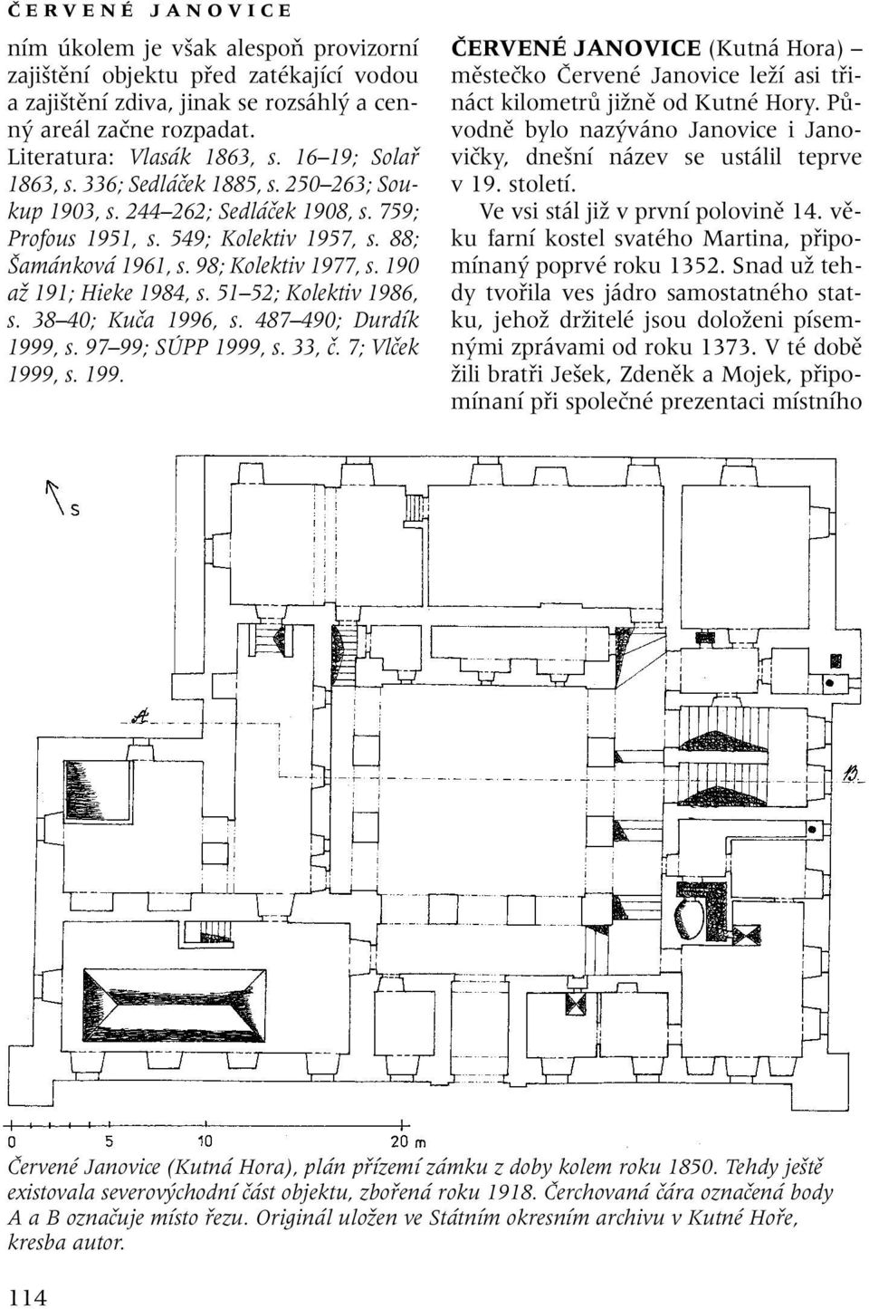 190 aï 191; Hieke 1984, s. 51 52; Kolektiv 1986, s. 38 40; Kuãa 1996, s. 487 490; Durdík 1999, s. 97 99; SÚPP 1999, s. 33, ã. 7; Vlãek 1999, s. 199. âervené JANOVICE (Kutná Hora) mûsteãko âervené Janovice leïí asi tfiináct kilometrû jiïnû od Kutné Hory.