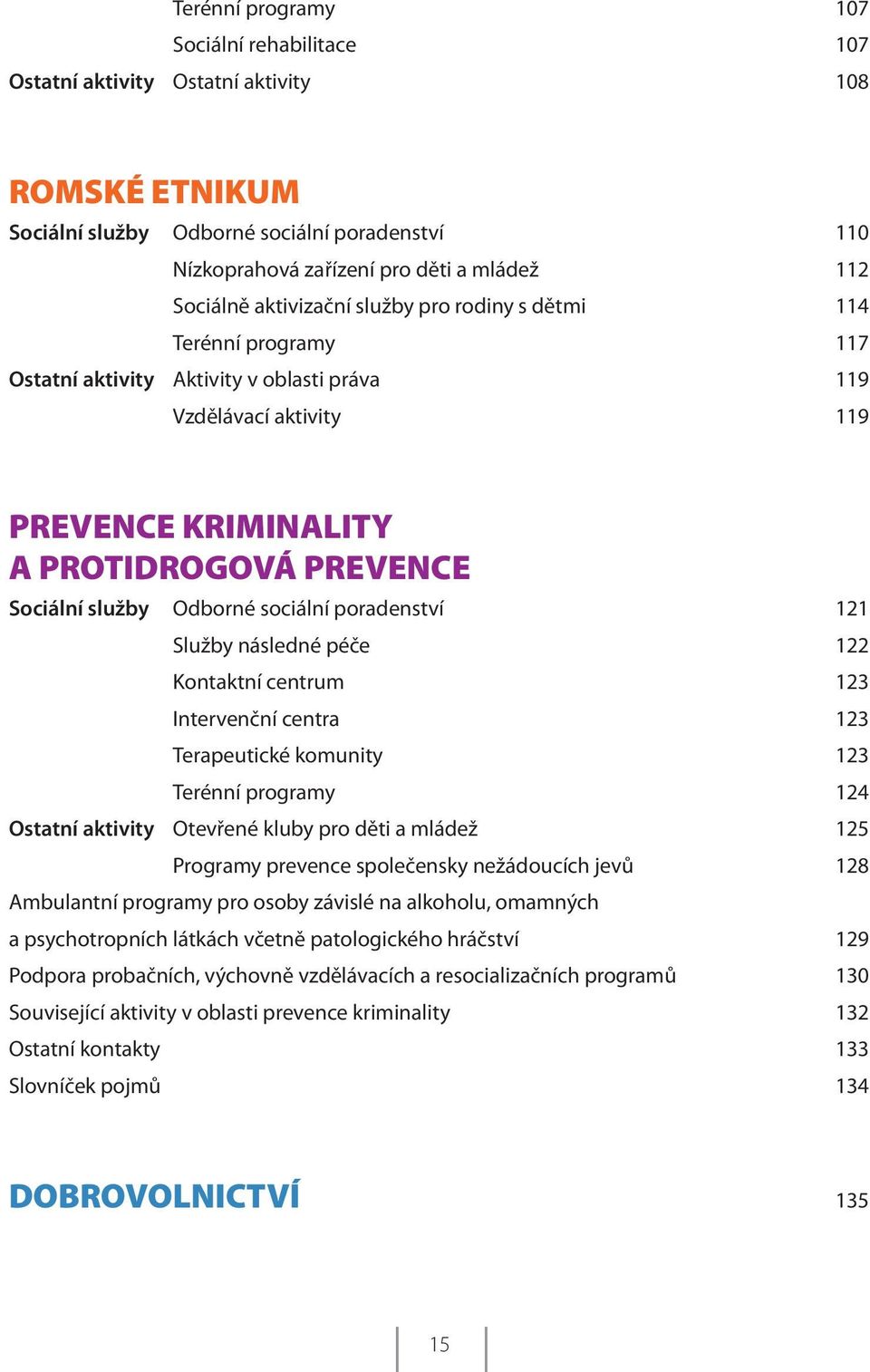 služby Odborné sociální poradenství 121 Služby následné péče 122 Kontaktní centrum 123 Intervenční centra 123 Terapeutické komunity 123 Terénní programy 124 Ostatní aktivity Otevřené kluby pro děti a