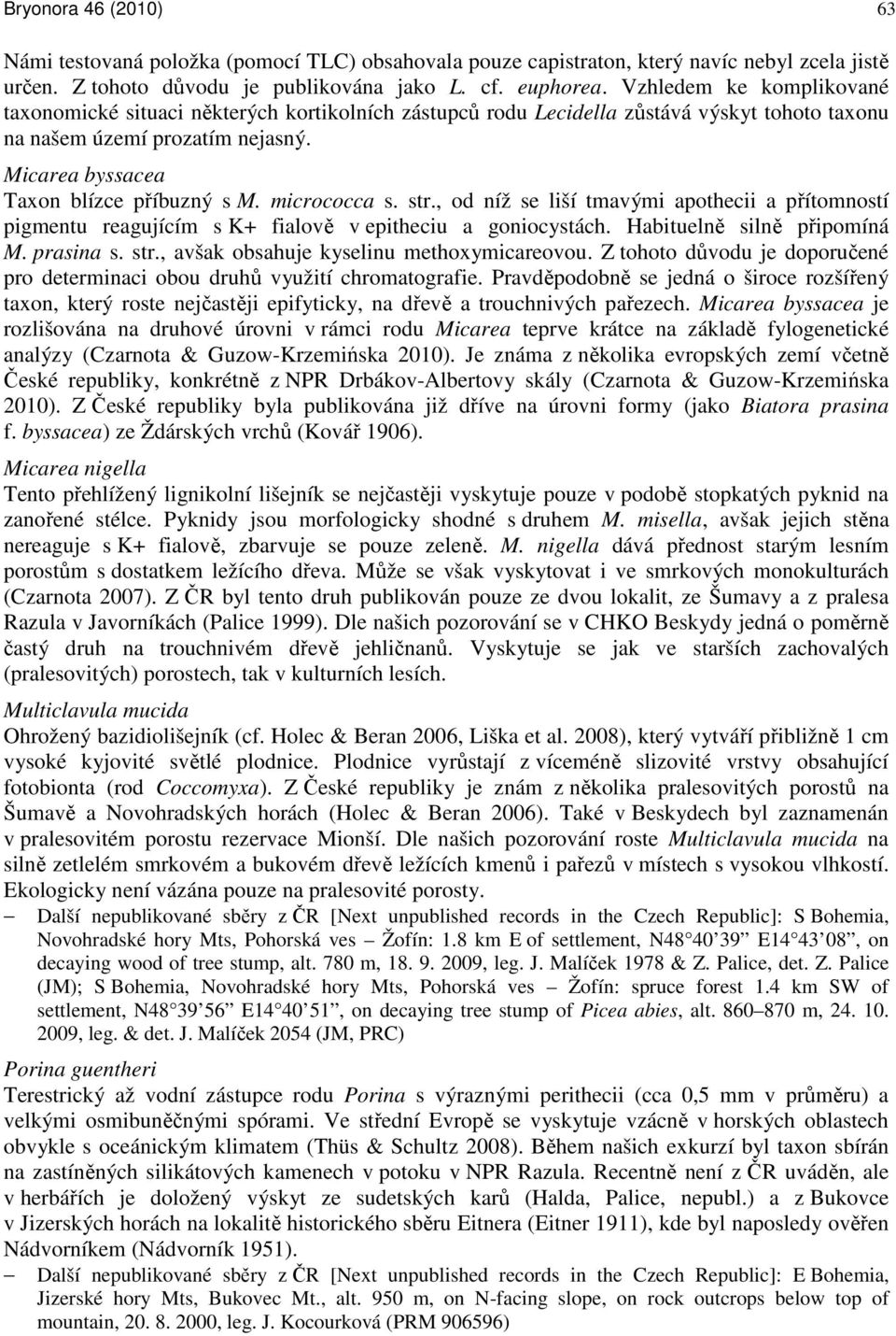 micrococca s. str., od níž se liší tmavými apothecii a přítomností pigmentu reagujícím s K+ fialově v epitheciu a goniocystách. Habituelně silně připomíná M. prasina s. str., avšak obsahuje kyselinu methoxymicareovou.