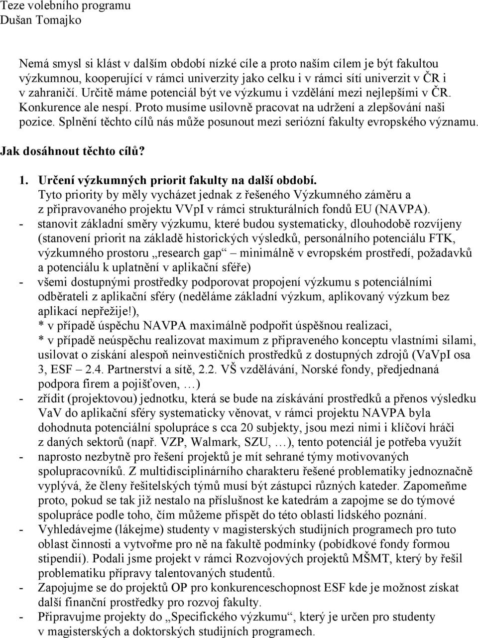 Splnění těchto cílů nás může posunout mezi seriózní fakulty evropského významu. Jak dosáhnout těchto cílů? 1. Určení výzkumných priorit fakulty na další období.