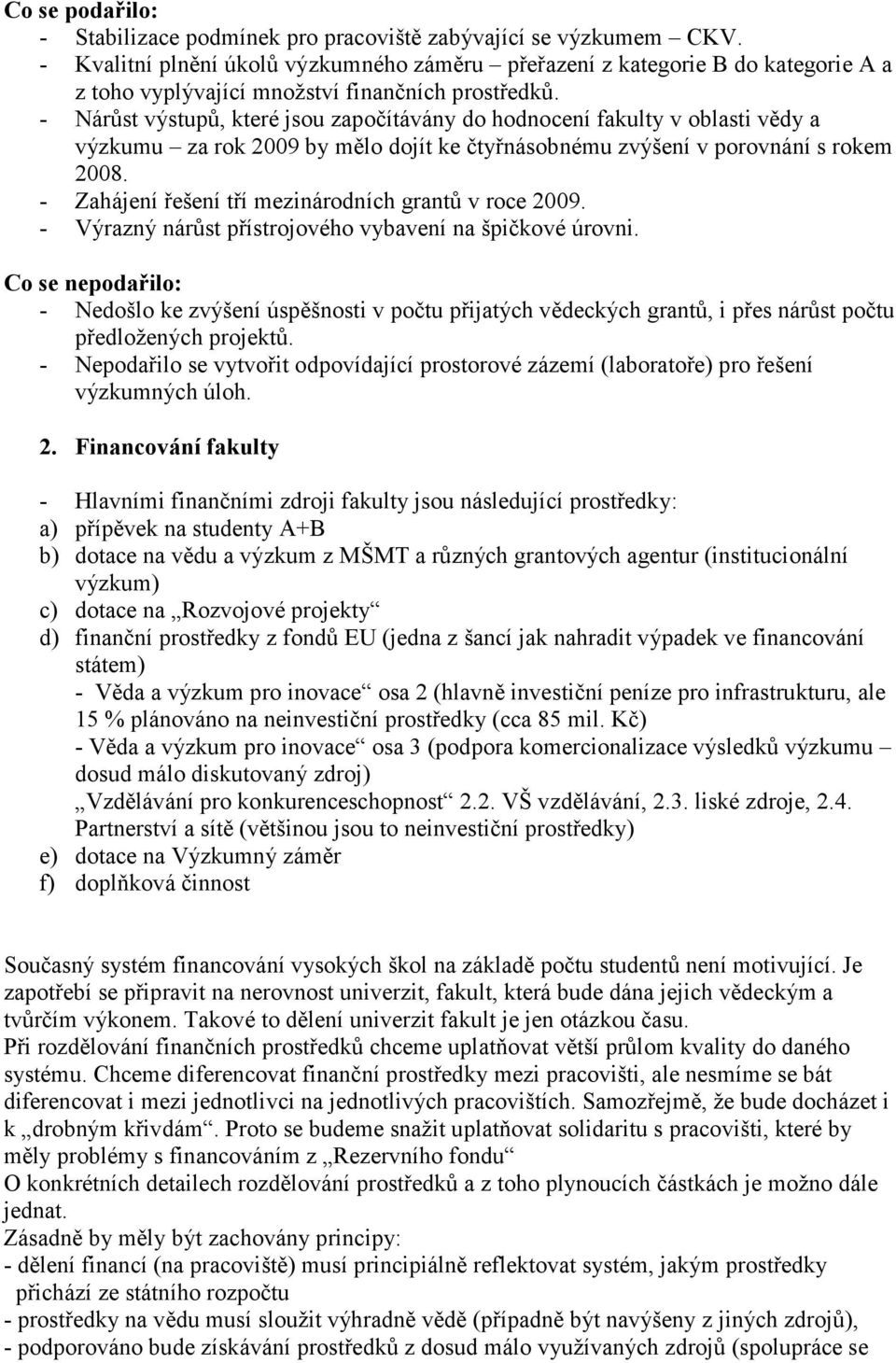 - Nárůst výstupů, které jsou započítávány do hodnocení fakulty v oblasti vědy a výzkumu za rok 2009 by mělo dojít ke čtyřnásobnému zvýšení v porovnání s rokem 2008.