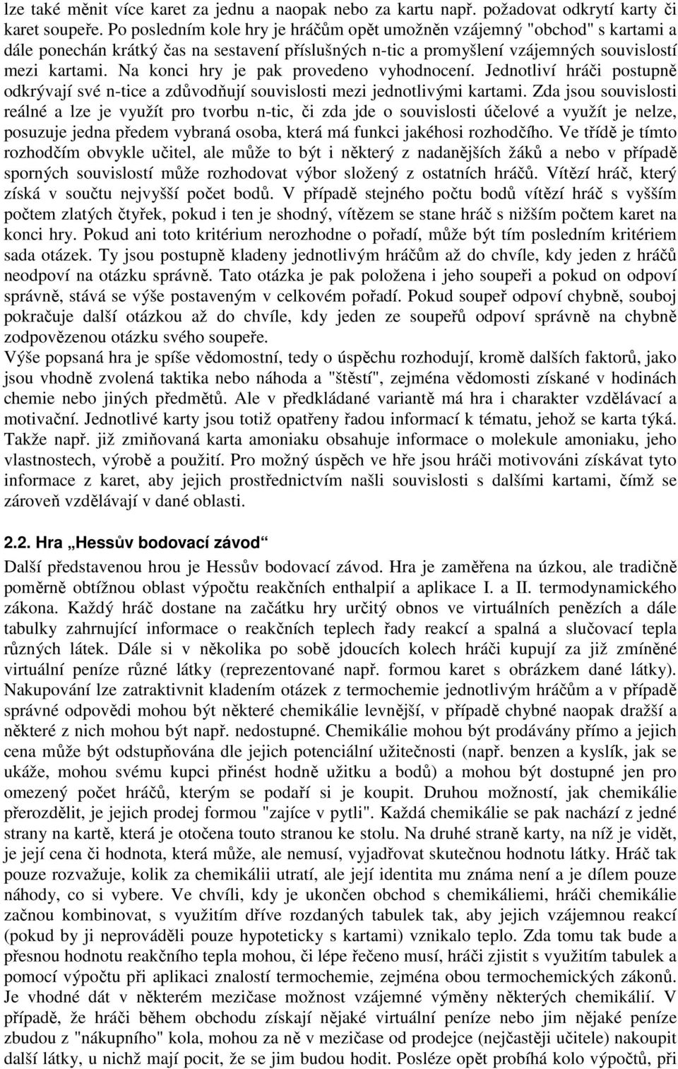 Na konci hry je pak provedeno vyhodnocení. Jednotliví hráči postupně odkrývají své n-tice a zdůvodňují souvislosti mezi jednotlivými kartami.