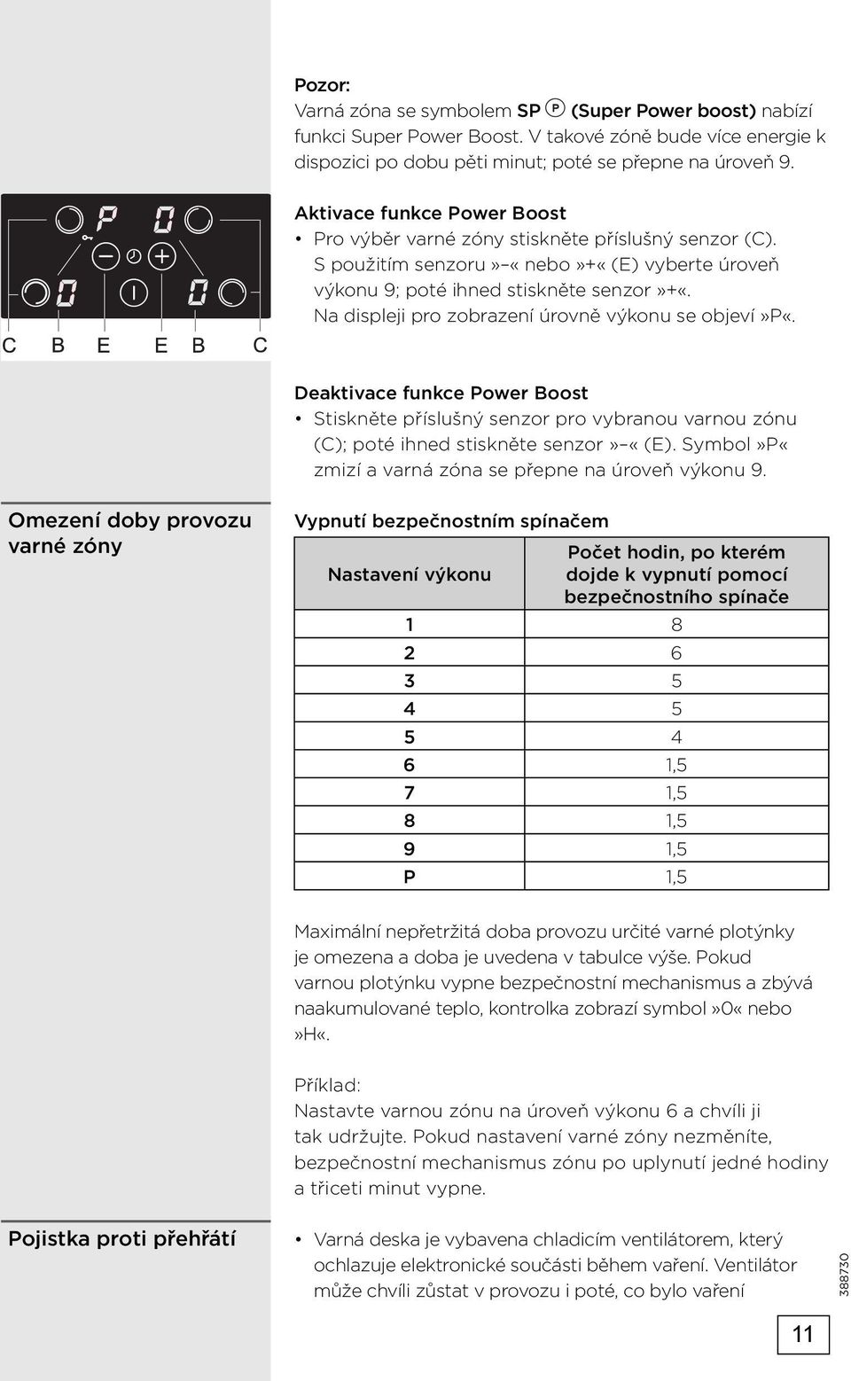 Na displeji pro zobrazení úrovně výkonu se objeví»p«. Deaktivace funkce Power Boost Stiskněte příslušný senzor pro vybranou varnou zónu (C); poté ihned stiskněte senzor» «(E).