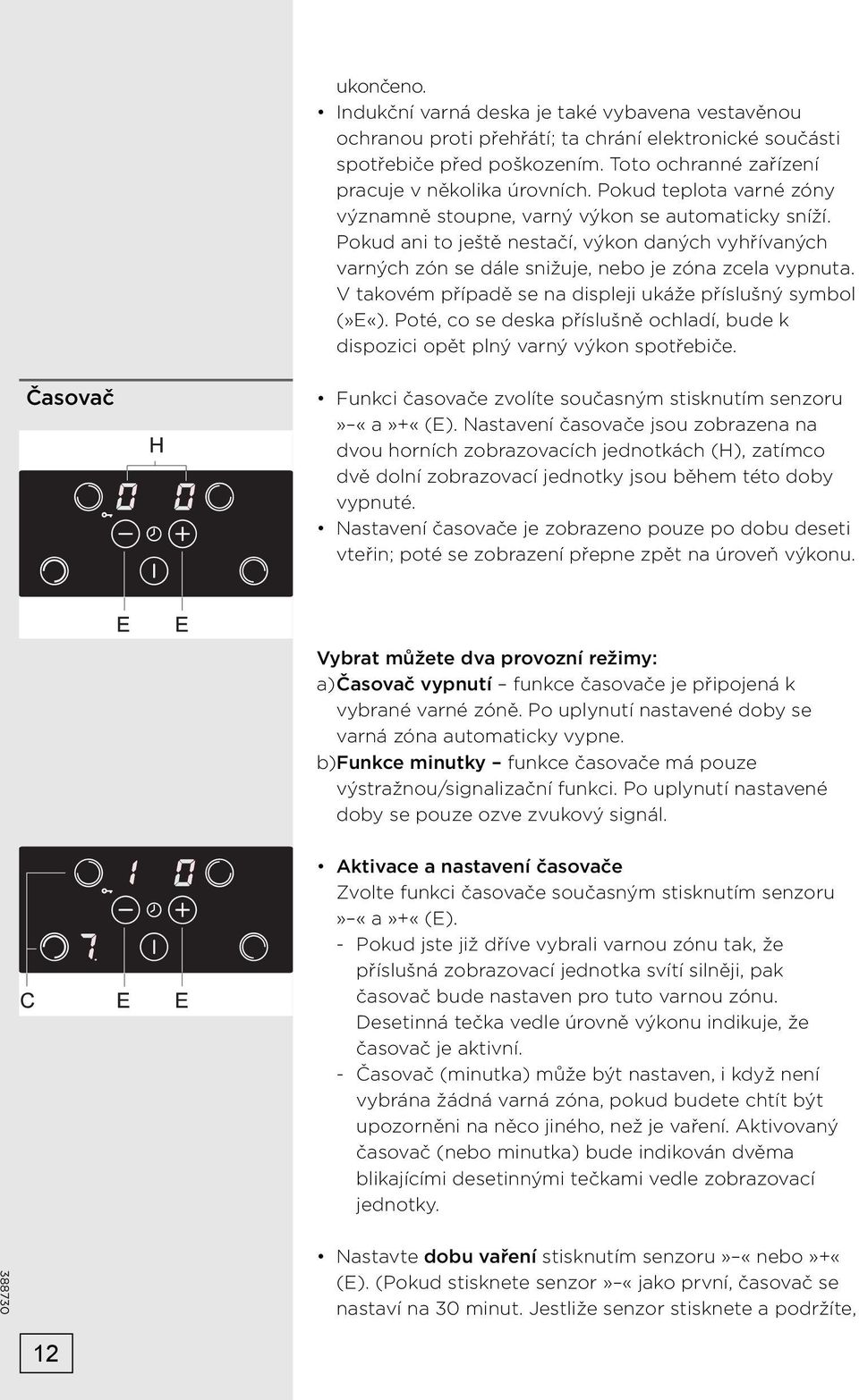 V takovém případě se na displeji ukáže příslušný symbol (»E«). Poté, co se deska příslušně ochladí, bude k dispozici opět plný varný výkon spotřebiče.