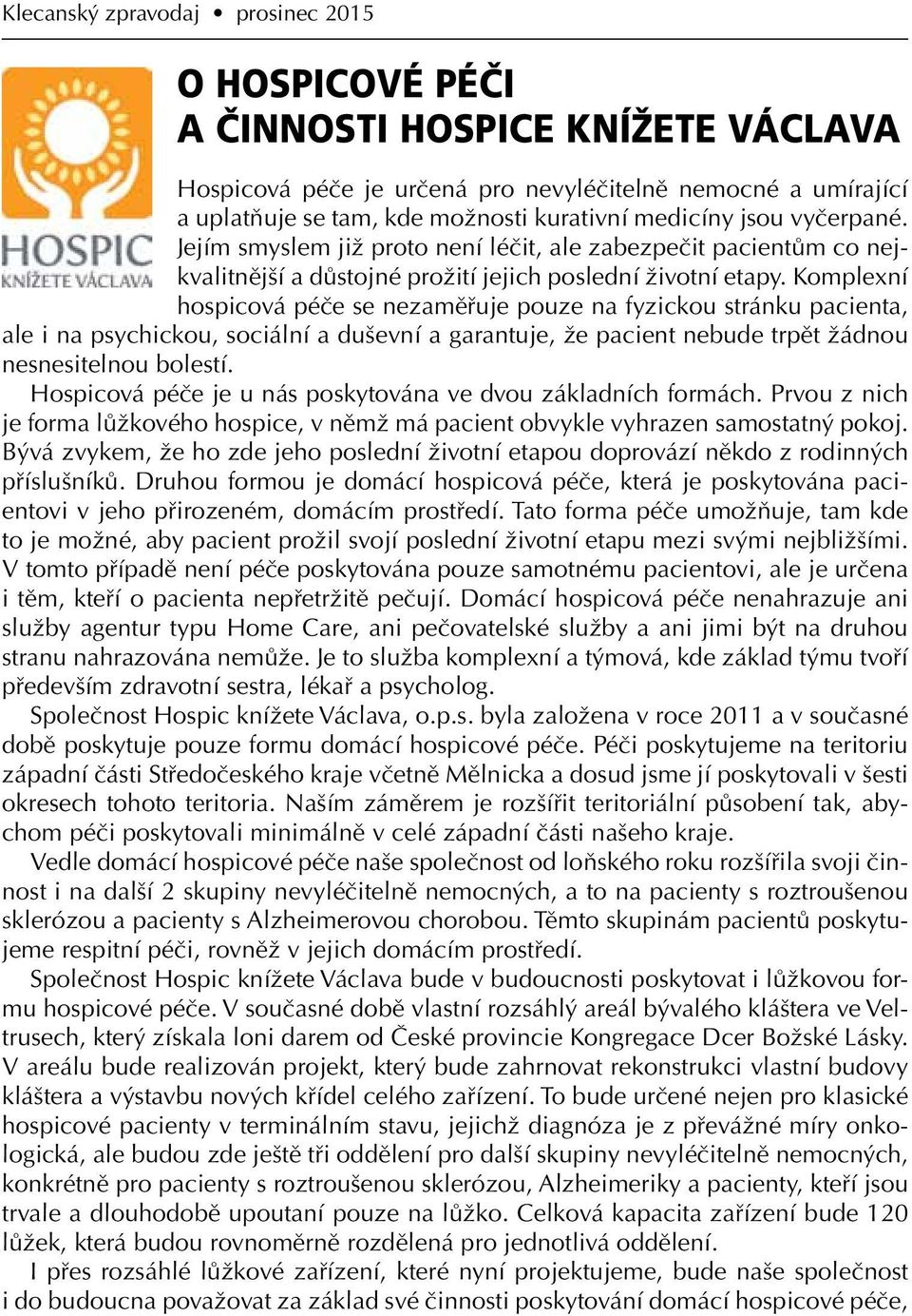 Komplexní hospicová péče se nezaměřuje pouze na fyzickou stránku pacienta, ale i na psychickou, sociální a duševní a garantuje, že pacient nebude trpět žádnou nesnesitelnou bolestí.