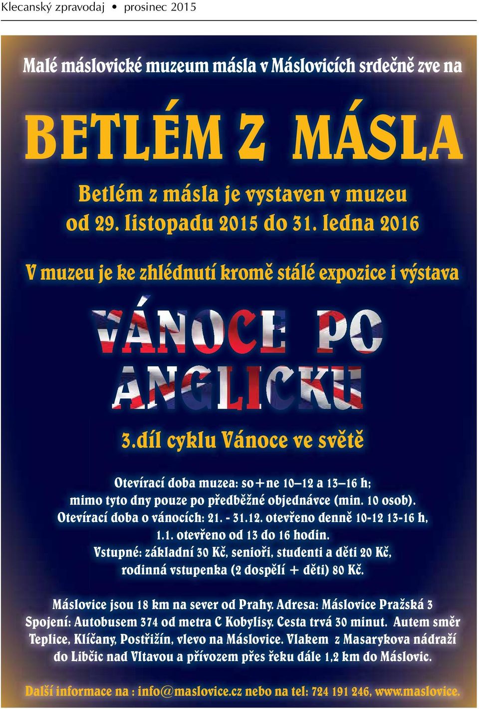 Otevírací doba o vánocích: 21. - 31.12. otevřeno denně 10-12 13-16 h, 1.1. otevřeno od 13 do 16 hodin.