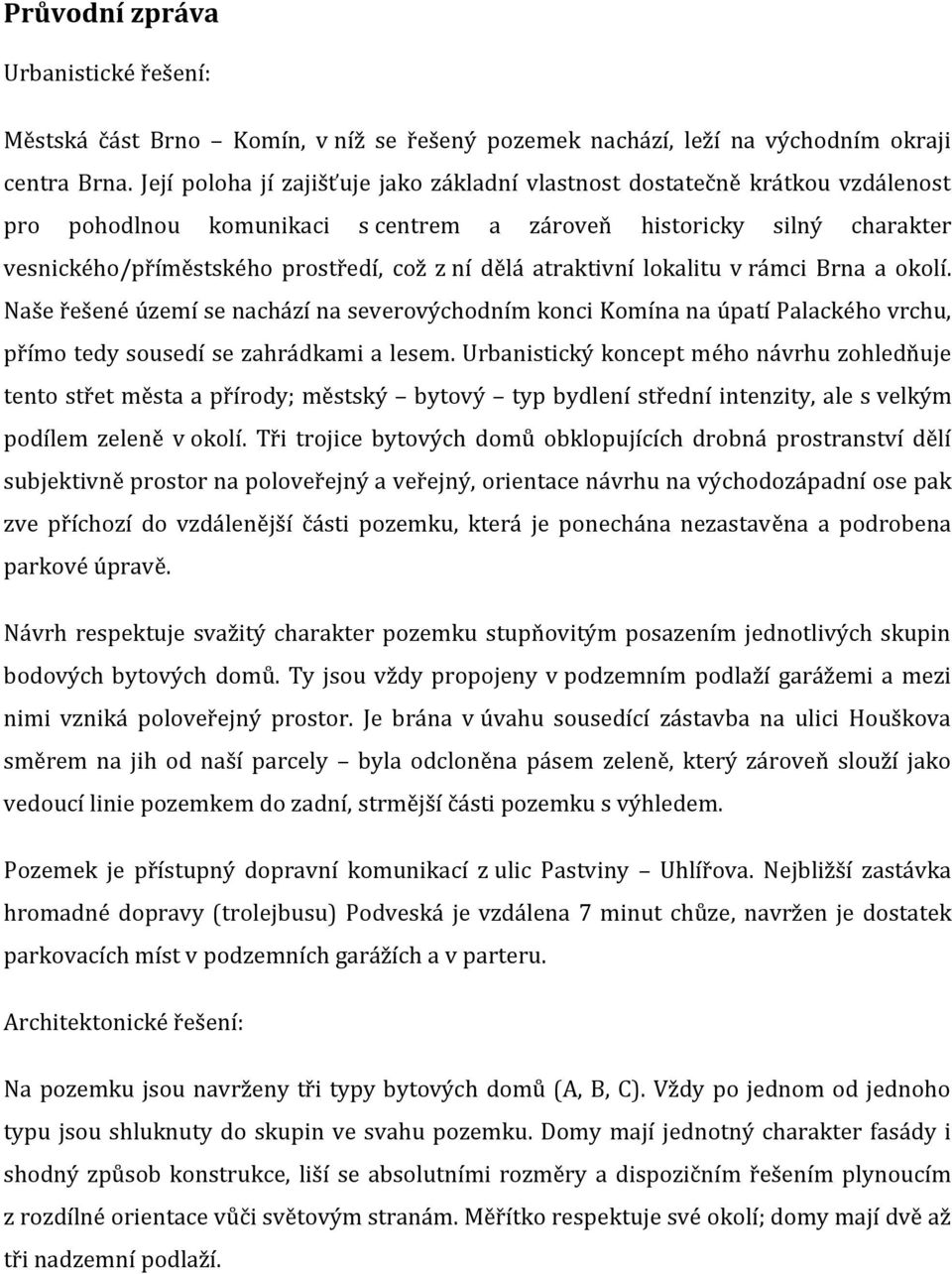 atraktivní lokalitu v rámci Brna a okolí. Naše řešené území se nachází na severovýchodním konci Komína na úpatí Palackého vrchu, přímo tedy sousedí se zahrádkami a lesem.