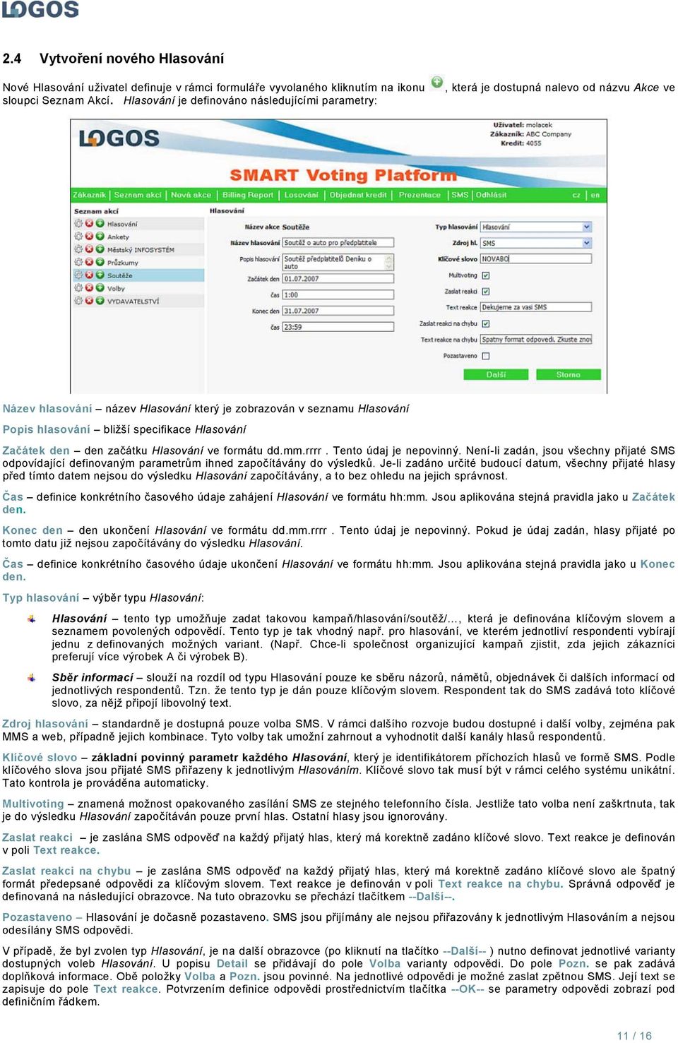 Hlasování Začátek den den začátku Hlasování ve formátu dd.mm.rrrr. Tento údaj je nepovinný. Není-li zadán, jsou všechny přijaté SMS odpovídající definovaným parametrům ihned započítávány do výsledků.
