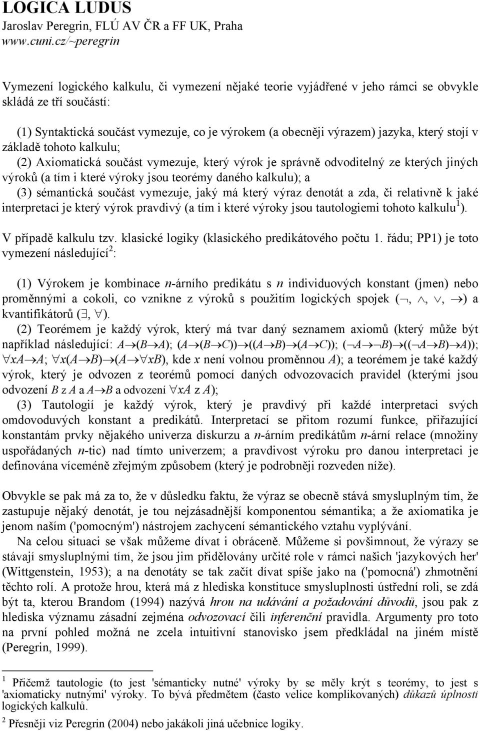 jazyka, který stojí v základě tohoto kalkulu; (2) Axiomatická součást vymezuje, který výrok je správně odvoditelný ze kterých jiných výroků (a tím i které výroky jsou teorémy daného kalkulu); a (3)