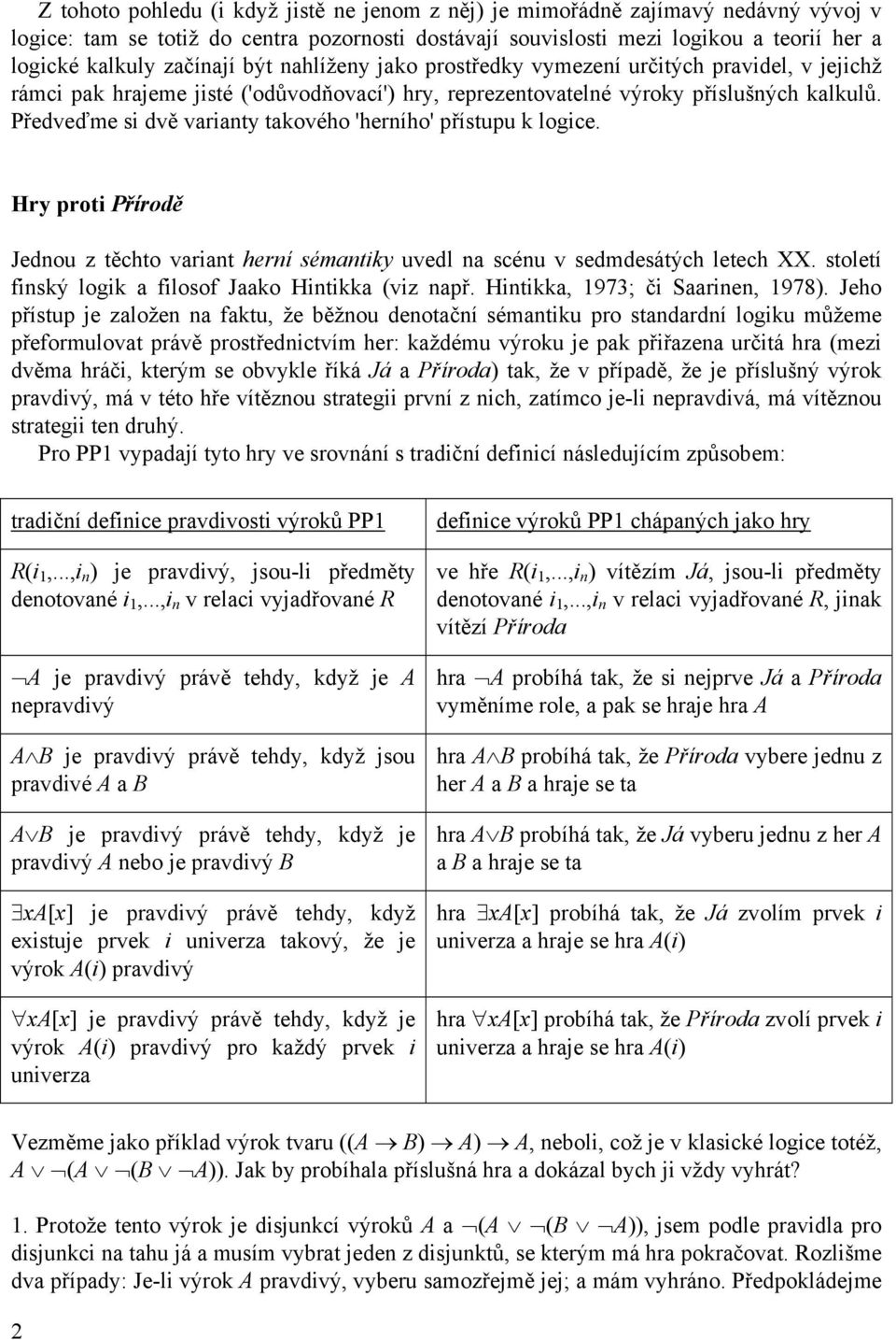 Předveďme si dvě varianty takového 'herního' přístupu k logice. Hry proti Přírodě Jednou z těchto variant herní sémantiky uvedl na scénu v sedmdesátých letech XX.