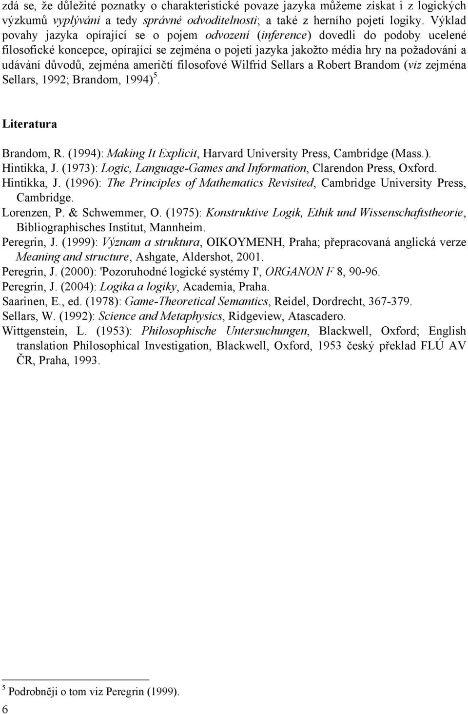 zejména američtí filosofové Wilfrid Sellars a Robert Brandom (viz zejména Sellars, 1992; Brandom, 1994) 5. Literatura Brandom, R. (1994): Making It Explicit, Harvard University Press, Cambridge (Mass.