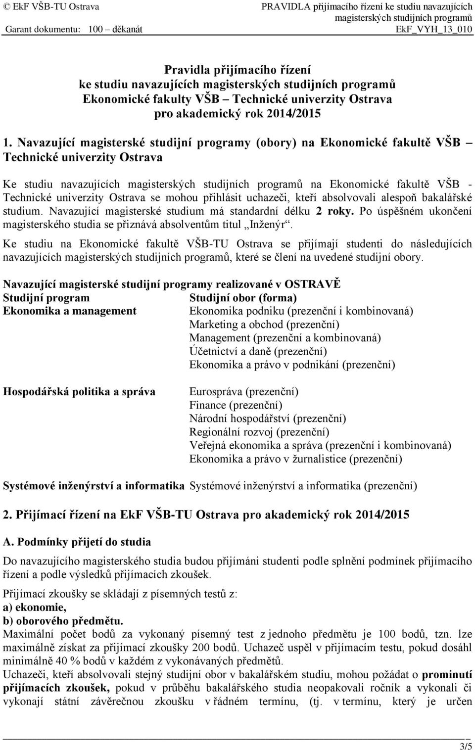 přihlásit uchazeči, kteří absolvovali alespoň bakalářské studium. Navazující magisterské studium má standardní délku 2 roky.