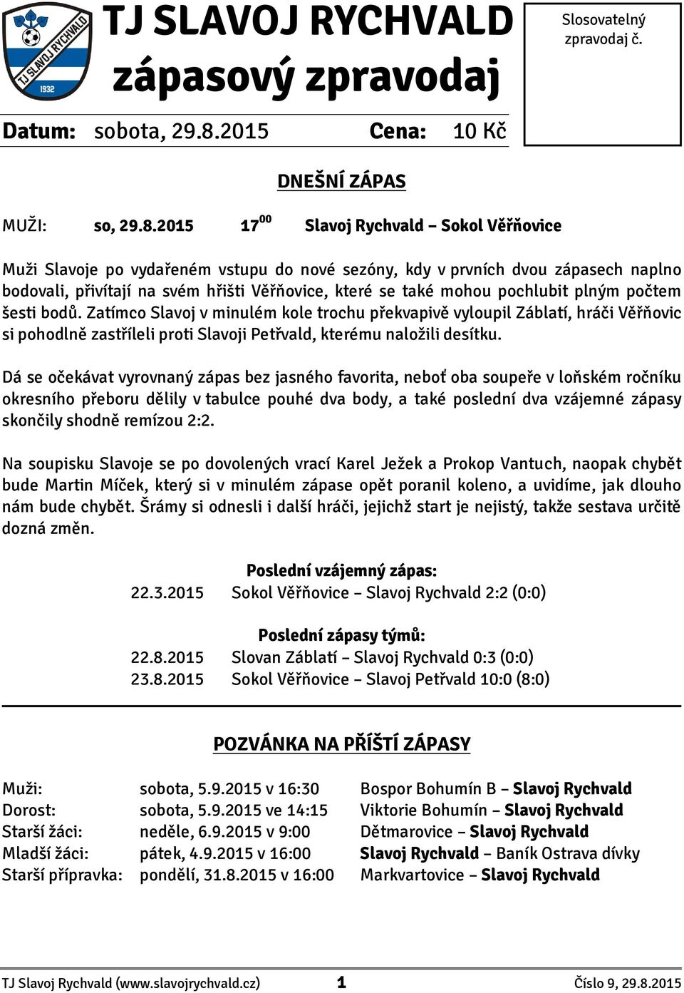 2015 17 00 Slavoj Rychvald Sokol Věřňovice Muži Slavoje po vydařeném vstupu do nové sezóny, kdy v prvních dvou zápasech naplno bodovali, přivítají na svém hřišti Věřňovice, které se také mohou