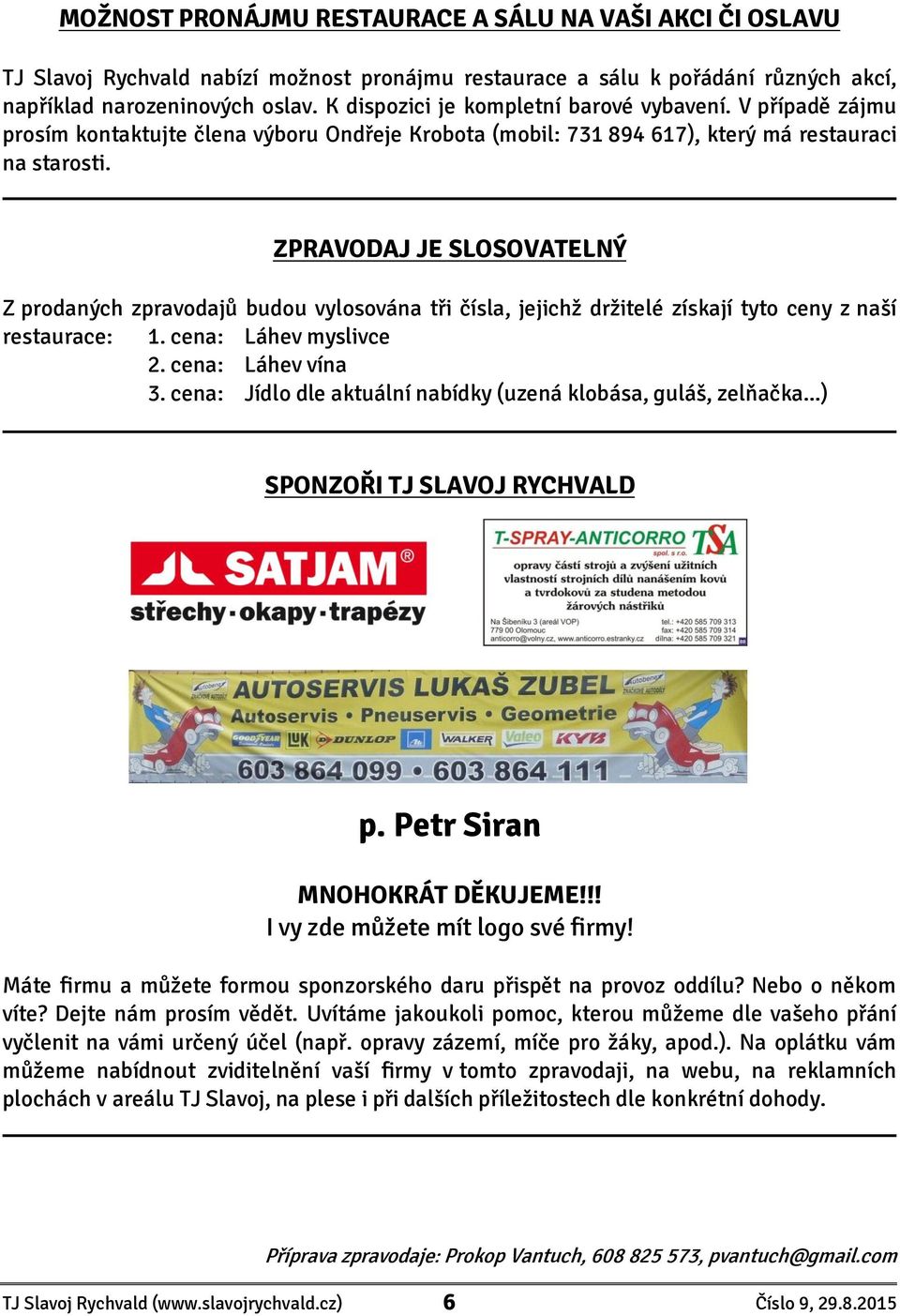 ZPRAVODAJ JE SLOSOVATELNÝ Z prodaných zpravodajů budou vylosována tři čísla, jejichž držitelé získají tyto ceny z naší restaurace: 1. cena: Láhev myslivce 2. cena: Láhev vína 3.