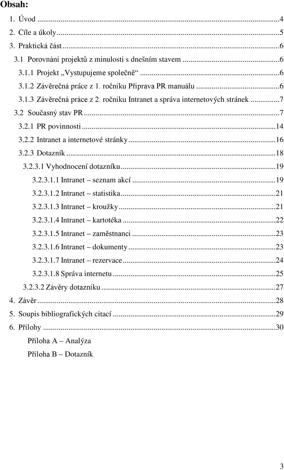 .. 16 3.2.3 Dotazník... 18 3.2.3.1 Vyhodnocení dotazníku... 19 3.2.3.1.1 Intranet seznam akcí... 19 3.2.3.1.2 Intranet statistika... 21 3.2.3.1.3 Intranet kroužky... 21 3.2.3.1.4 Intranet kartotéka.