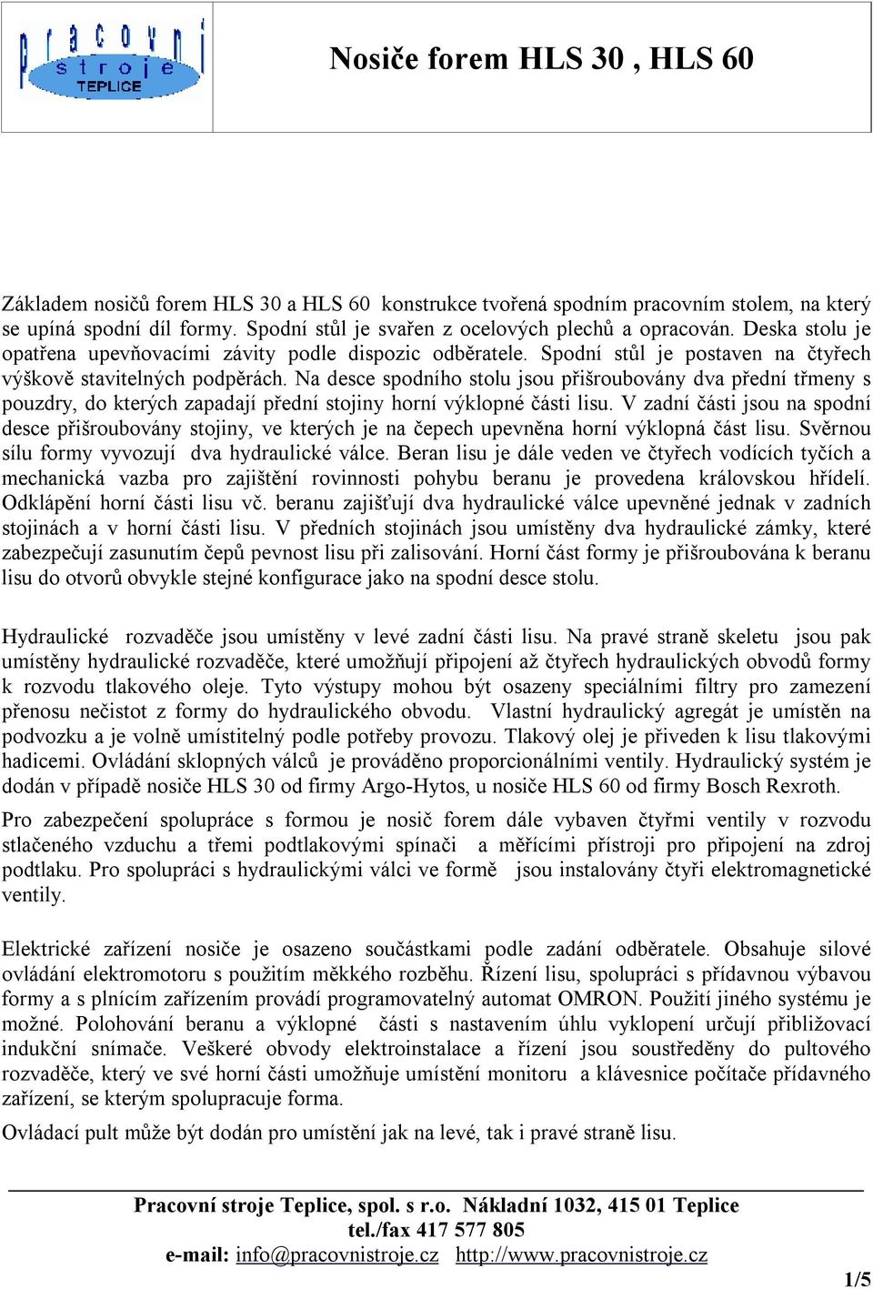 Na desce spodního stolu jsou přišroubovány dva přední třmeny s pouzdry, do kterých zapadají přední stojiny horní výklopné části lisu.